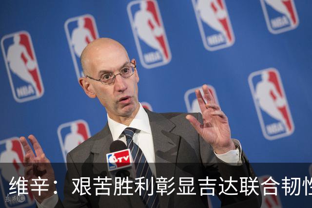 维辛：艰苦胜利彰显吉达联合韧性，未来需更高效把握机会